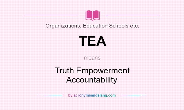 What does TEA mean? It stands for Truth Empowerment Accountability