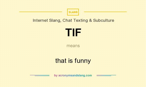 What does TIF mean? It stands for that is funny