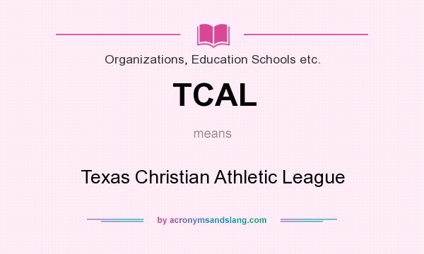 What does TCAL mean? It stands for Texas Christian Athletic League