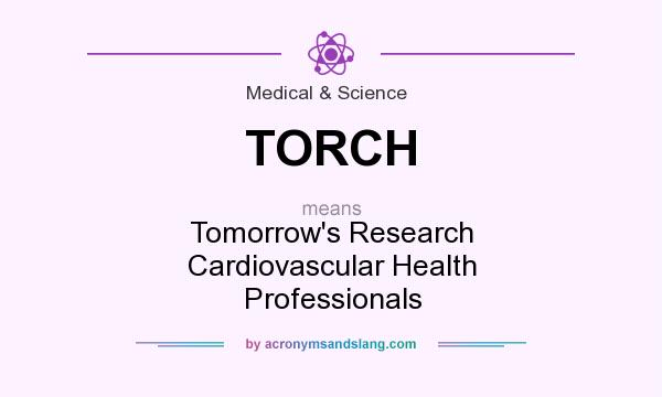 What does TORCH mean? It stands for Tomorrow`s Research Cardiovascular Health Professionals