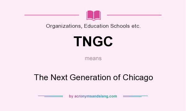 What does TNGC mean? It stands for The Next Generation of Chicago