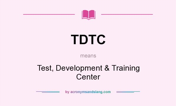 What does TDTC mean? It stands for Test, Development & Training Center