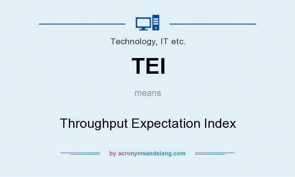 What does TEI mean? It stands for Throughput Expectation Index