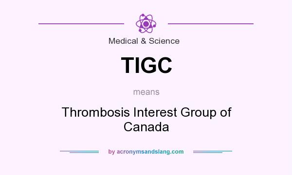 What does TIGC mean? It stands for Thrombosis Interest Group of Canada