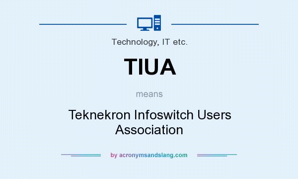 What does TIUA mean? It stands for Teknekron Infoswitch Users Association