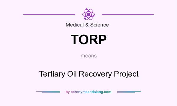 What does TORP mean? It stands for Tertiary Oil Recovery Project