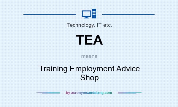 What does TEA mean? It stands for Training Employment Advice Shop