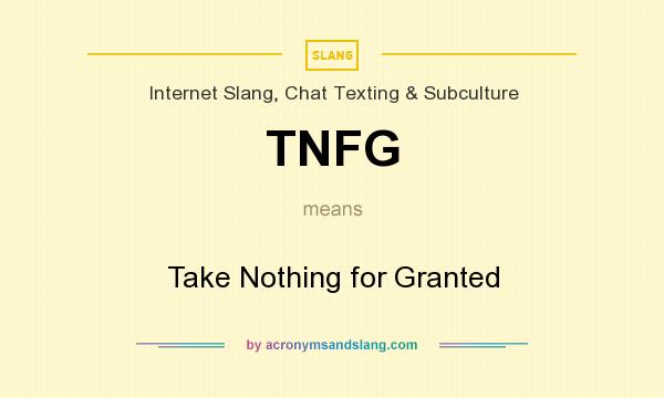 What does TNFG mean? It stands for Take Nothing for Granted