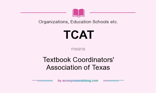 What does TCAT mean? It stands for Textbook Coordinators` Association of Texas