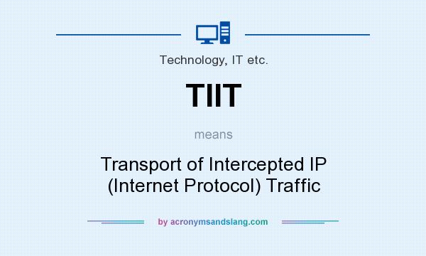 What does TIIT mean? It stands for Transport of Intercepted IP (Internet Protocol) Traffic