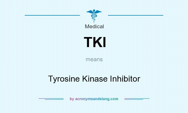 What does TKI mean? It stands for Tyrosine Kinase Inhibitor