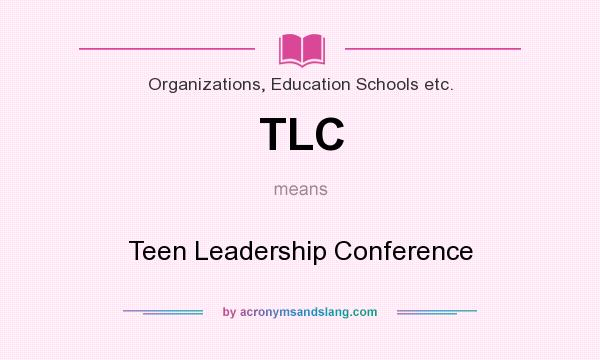 What does TLC mean? It stands for Teen Leadership Conference