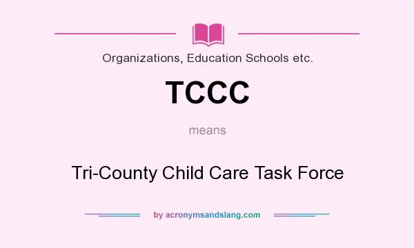 What does TCCC mean? It stands for Tri-County Child Care Task Force