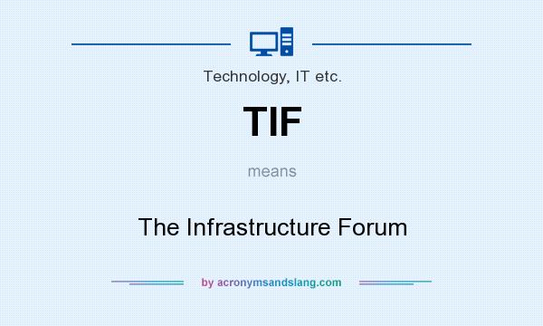 What does TIF mean? It stands for The Infrastructure Forum