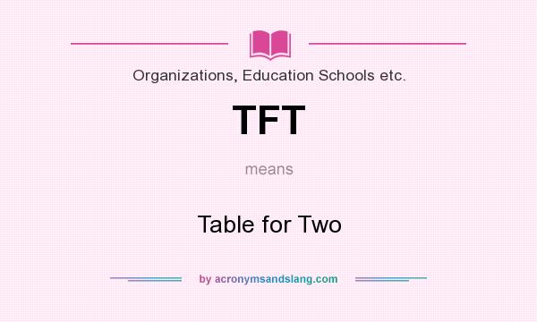 What does TFT mean? It stands for Table for Two