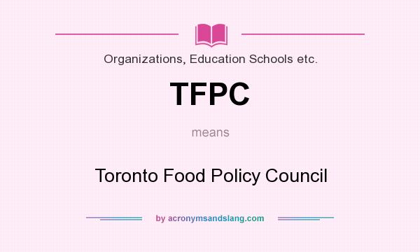 What does TFPC mean? It stands for Toronto Food Policy Council