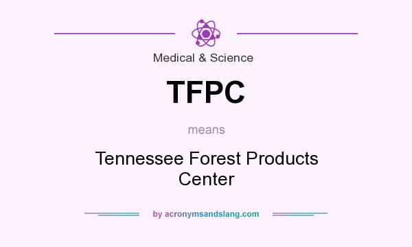 What does TFPC mean? It stands for Tennessee Forest Products Center