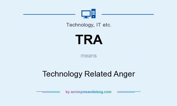 What does TRA mean? It stands for Technology Related Anger