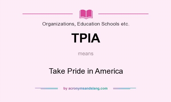 What does TPIA mean? It stands for Take Pride in America