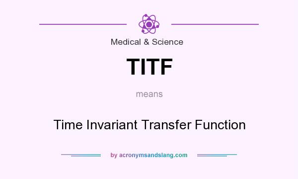 What does TITF mean? It stands for Time Invariant Transfer Function