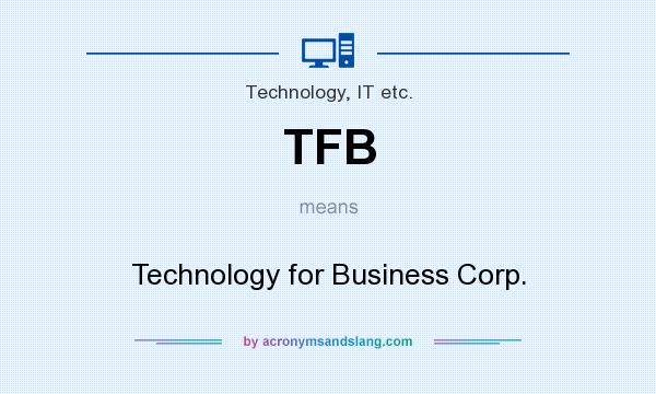 What does TFB mean? It stands for Technology for Business Corp.