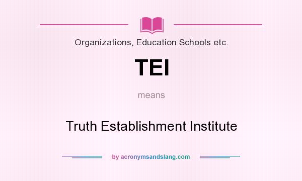 What does TEI mean? It stands for Truth Establishment Institute