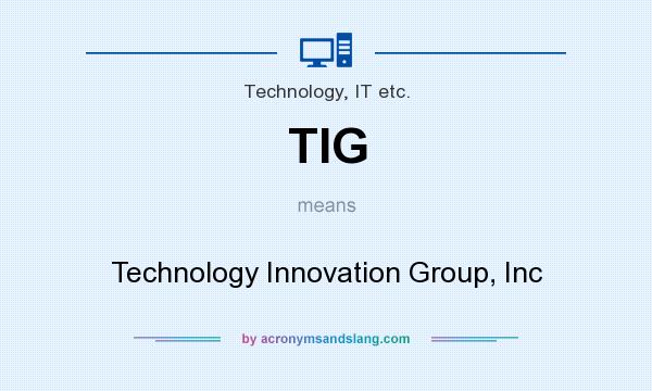 What does TIG mean? It stands for Technology Innovation Group, Inc