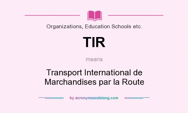 What does TIR mean? It stands for Transport International de Marchandises par la Route