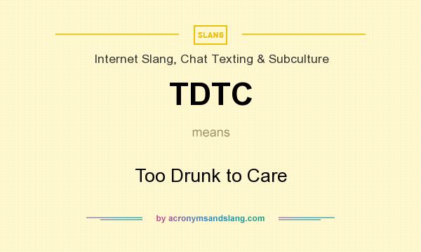 What does TDTC mean? It stands for Too Drunk to Care