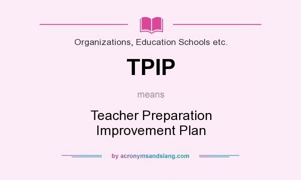 What does TPIP mean? It stands for Teacher Preparation Improvement Plan
