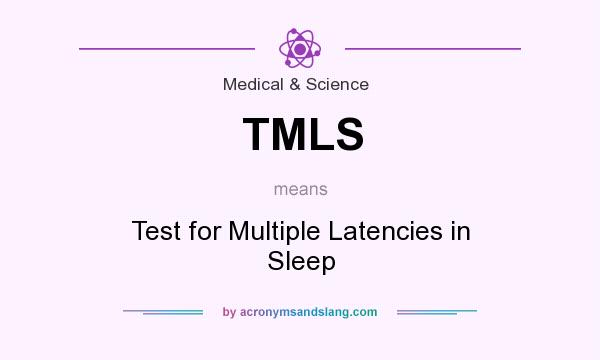 What does TMLS mean? It stands for Test for Multiple Latencies in Sleep