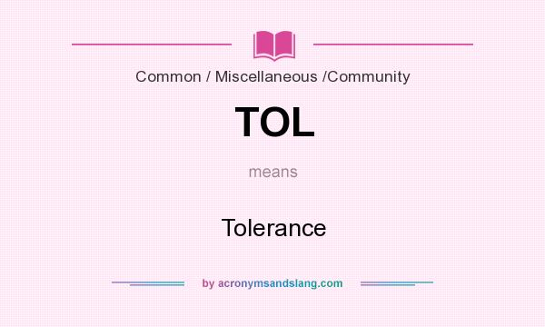 What does TOL mean? It stands for Tolerance