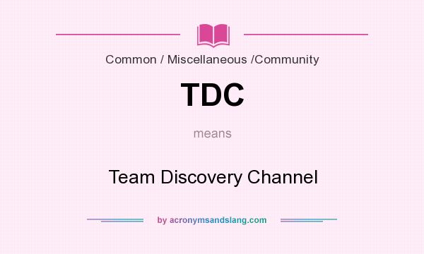 What does TDC mean? It stands for Team Discovery Channel