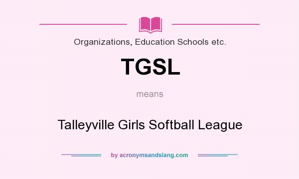 What does TGSL mean? It stands for Talleyville Girls Softball League