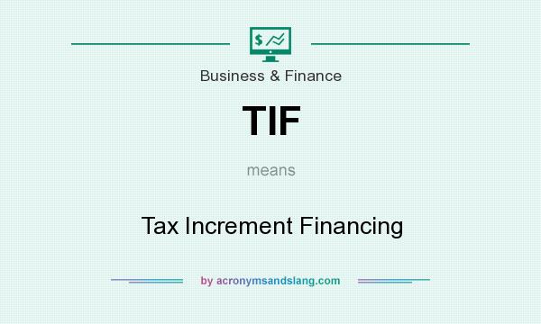 What does TIF mean? It stands for Tax Increment Financing