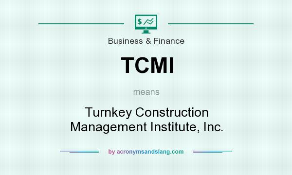 What does TCMI mean? It stands for Turnkey Construction Management Institute, Inc.