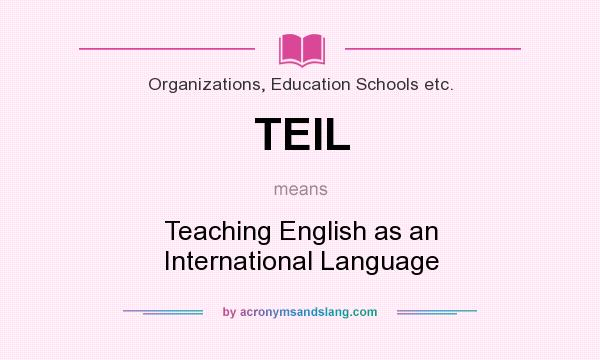 What does TEIL mean? It stands for Teaching English as an International Language