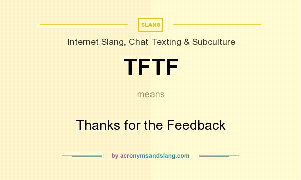 What does TFTF mean? It stands for Thanks for the Feedback