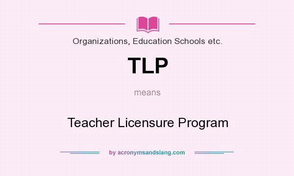 What does TLP mean? It stands for Teacher Licensure Program