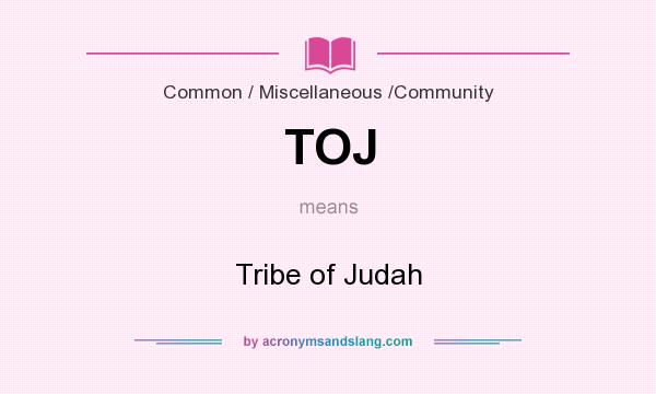 What does TOJ mean? It stands for Tribe of Judah