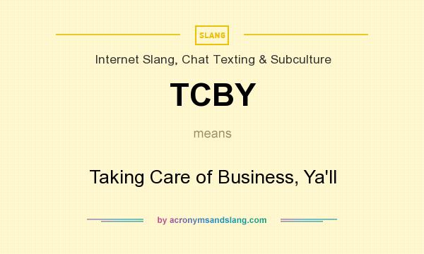 What does TCBY mean? It stands for Taking Care of Business, Ya`ll