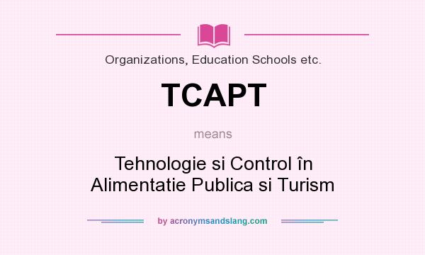What does TCAPT mean? It stands for Tehnologie si Control în Alimentatie Publica si Turism