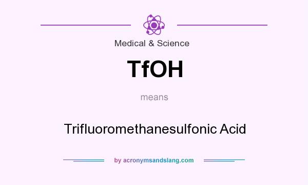 What does TfOH mean? It stands for Trifluoromethanesulfonic Acid
