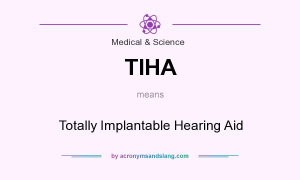 What does TIHA mean? It stands for Totally Implantable Hearing Aid
