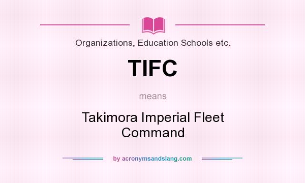 What does TIFC mean? It stands for Takimora Imperial Fleet Command
