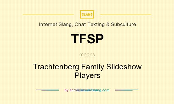 What does TFSP mean? It stands for Trachtenberg Family Slideshow Players