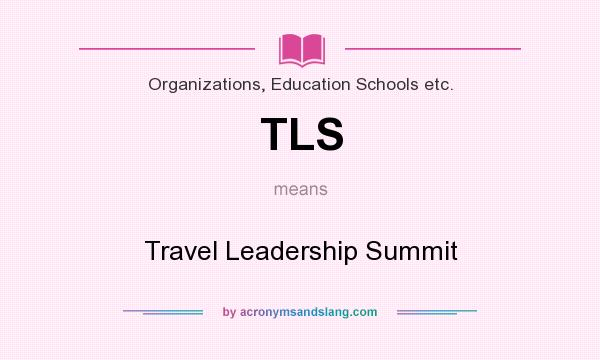 What does TLS mean? It stands for Travel Leadership Summit