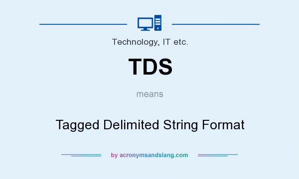 What does TDS mean? It stands for Tagged Delimited String Format