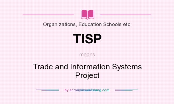 What does TISP mean? It stands for Trade and Information Systems Project