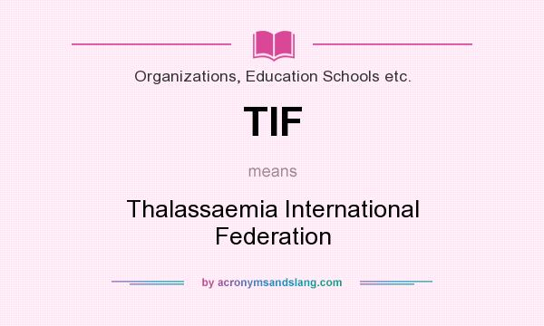 What does TIF mean? It stands for Thalassaemia International Federation